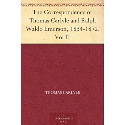 The Correspondence of Thomas Carlyle and Ralph Waldo Emerson, 1834-1872, Vol II.