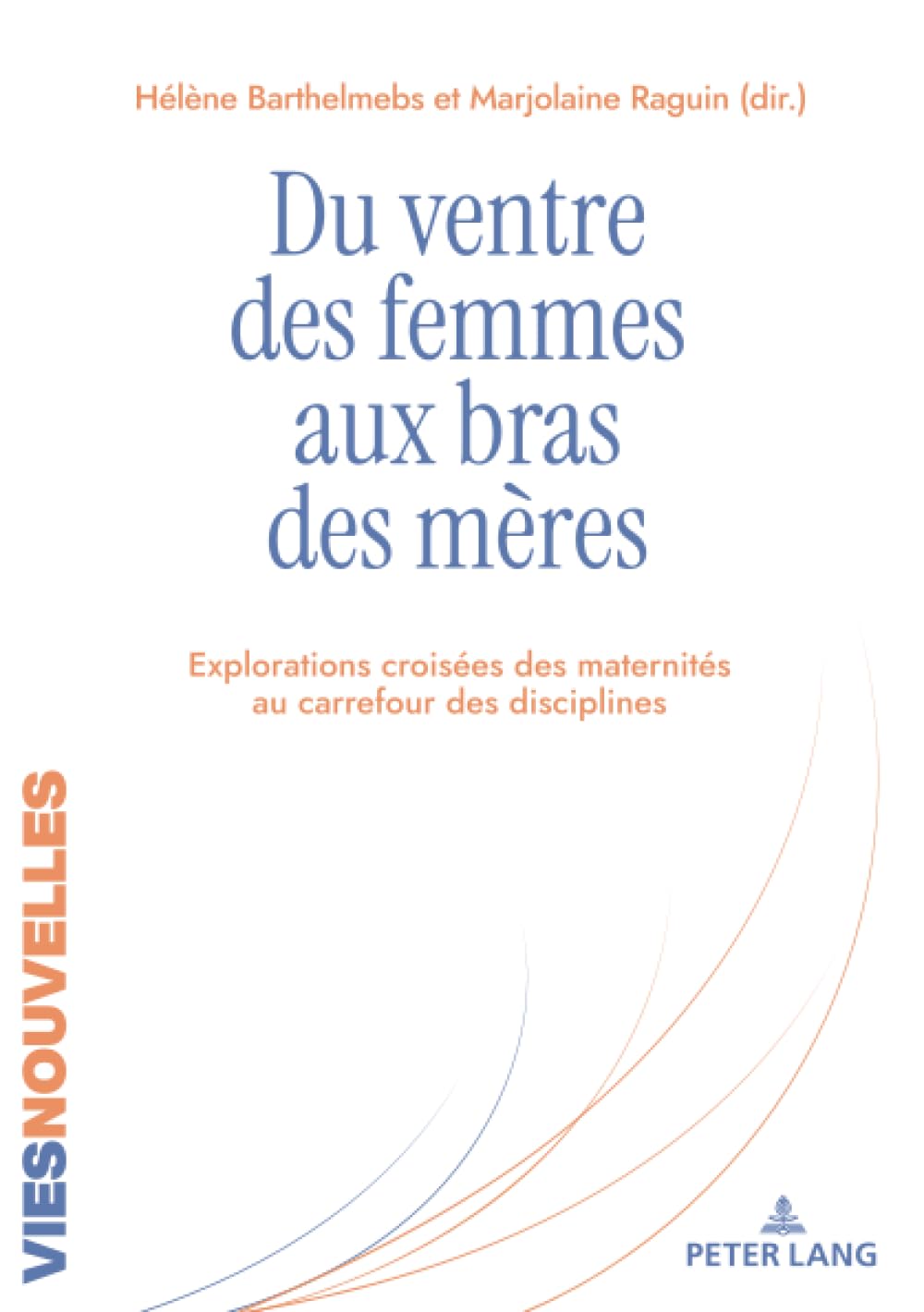 Du ventre des femmes aux bras des mères: Explorations croisées des maternités au carrefour des disciplines...