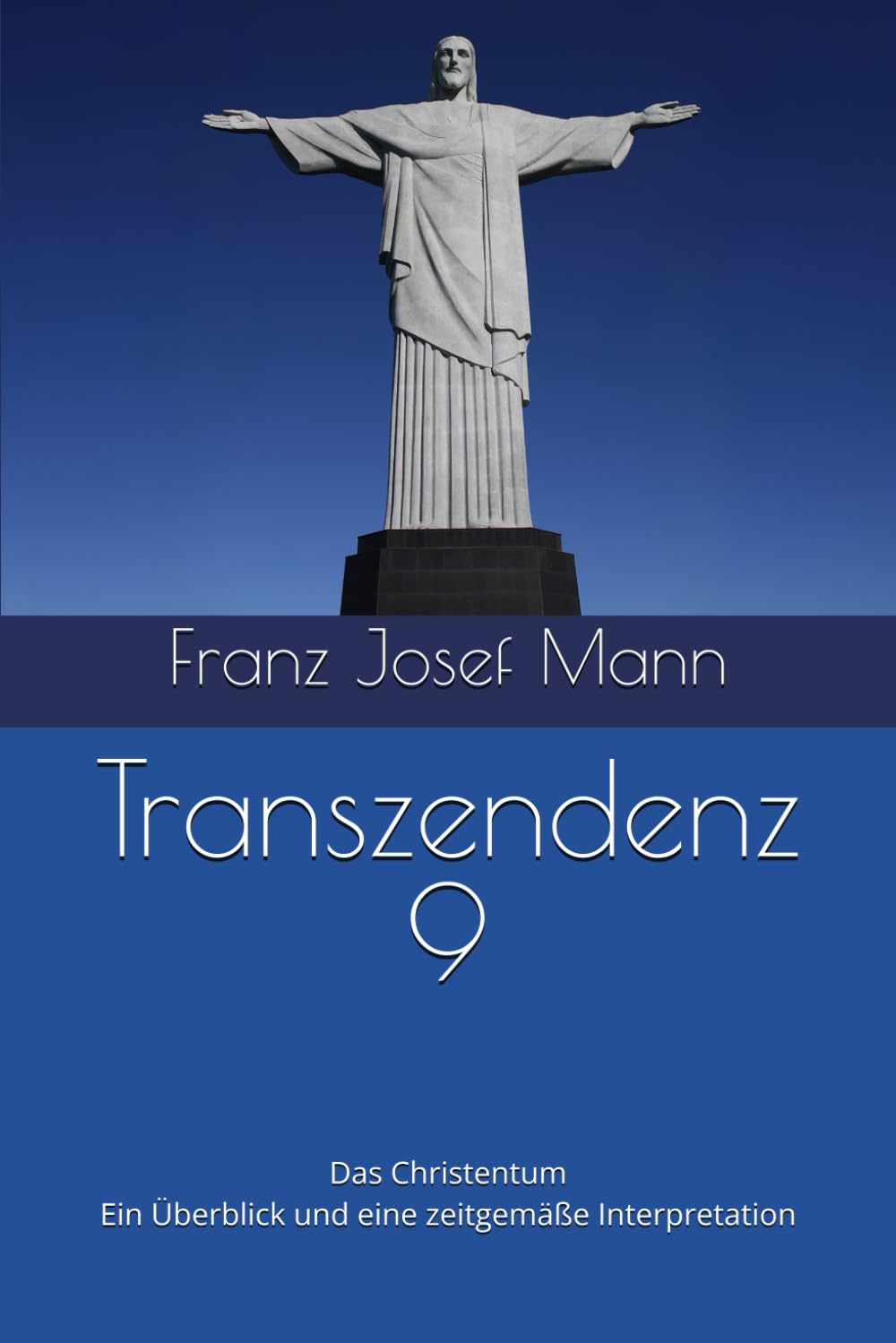 Transzendenz 9: Das Christentum - Ein Überblick und eine zeitgemäße Interpretation
