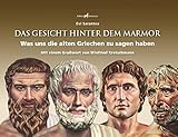 Das Gesicht hinter dem Marmor - Was uns die alten Griechen zu sagen haben: Mit einem Grußwort von Winfried Kretschmann