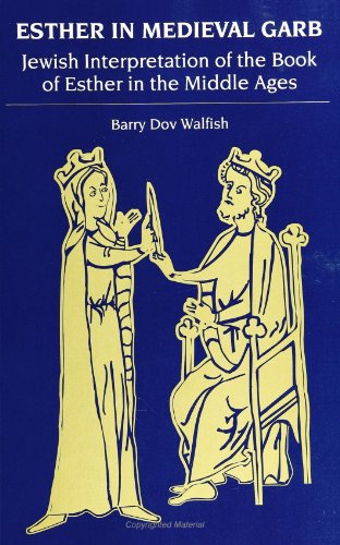 Esther in Medieval Garb: Jewish Interpretation of the Book of Esther in the Middle Ages (S U N Y Series in Judaica) (SUNY series in Judaica: Hermeneutics, Mysticism, and Religion)