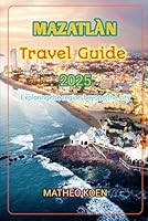 MAZATLÀN TRAVEL GUIDE 2025: Exploring the Region Beyond the City (Hidden Horizons: A Guide to Offbeat Adventures and Untouched Escapes) B0F6BT4Q82 Book Cover