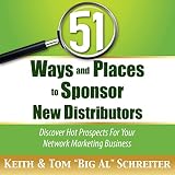 51 Ways and Places to Sponsor New Distributors: Discover Hot Prospects for Your Network Marketing Business