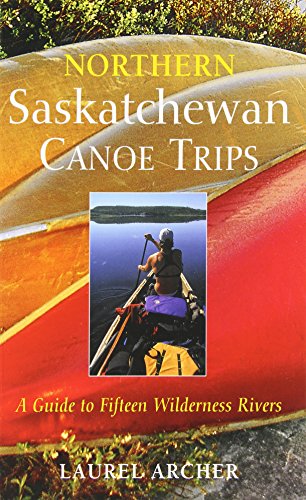 Northern Saskatchewan Canoe Trips: A Guide to 15 Wilderness Rivers
