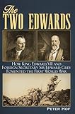 The Two Edwards: How King Edward VII and Foreign Secretary Sir Edward Grey Fomented the First World War