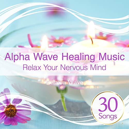Play Alpha Wave Healing Music ~ Relax Your Nervous Mind by Relax α Wave ...