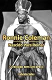Ronnie Coleman: Nascido Para Reinar: O reinado tem um preço (Portuguese Edition)