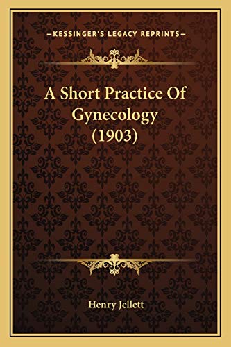 A Short Practice Of Gynecology (1903)