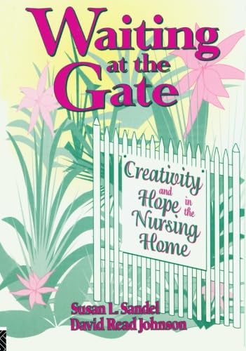 Waiting at the Gate: Creativity and Hope in the Nursing Home (Activities, Adaptation, & Aging Ser.))