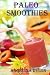 Paleo Smoothies: Recipes to Energize And For Weight Loss