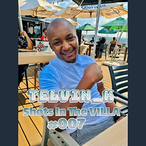 Episode 5: TELVIN_K - Shots In The VILLA #007