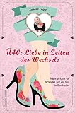 Ü40: Liebe in Zeiten des Wechsels: Frauen berichten von Herzklopfen, Lust und Frust im Klimakterium
