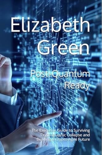 Post‑Quantum Ready: The Executive Guide to Surviving Cryptographic Collapse and Building a Crypto-Agile Future (English Edition)