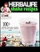 Herbalife Shake Recipes: 100+ Scrumptious Herbalife Shake Recipes, Energy Drinks, & More (Herbalife Formula 1 cookbook)
