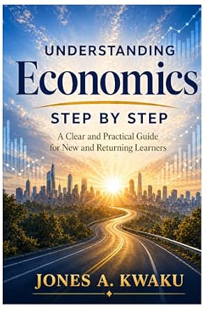 Understanding Economics Step by Step: A Clear and Practical Guide for New and Returning Leaners