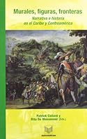 Murales, figuras, fronteras. Narrativa e historia en el Caribe y Centroamerica 8484890929 Book Cover