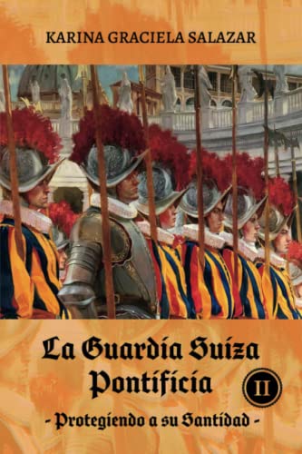 La Guardia Suiza Pontificia Tomo II: Protegiendo a su Santidad (Guerreros Helvéticos) (Spanish Edition)