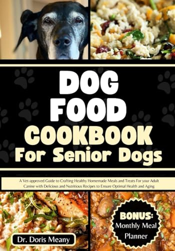 Dog Food Cookbook for Senior Dogs: A Vet-approved Guide to Crafting Healthy Homemade Meals and Treats For your Adult Canine with Delicious and … Aging (HEALTHY HOMEMADE DOG FOODS AND TREATS)