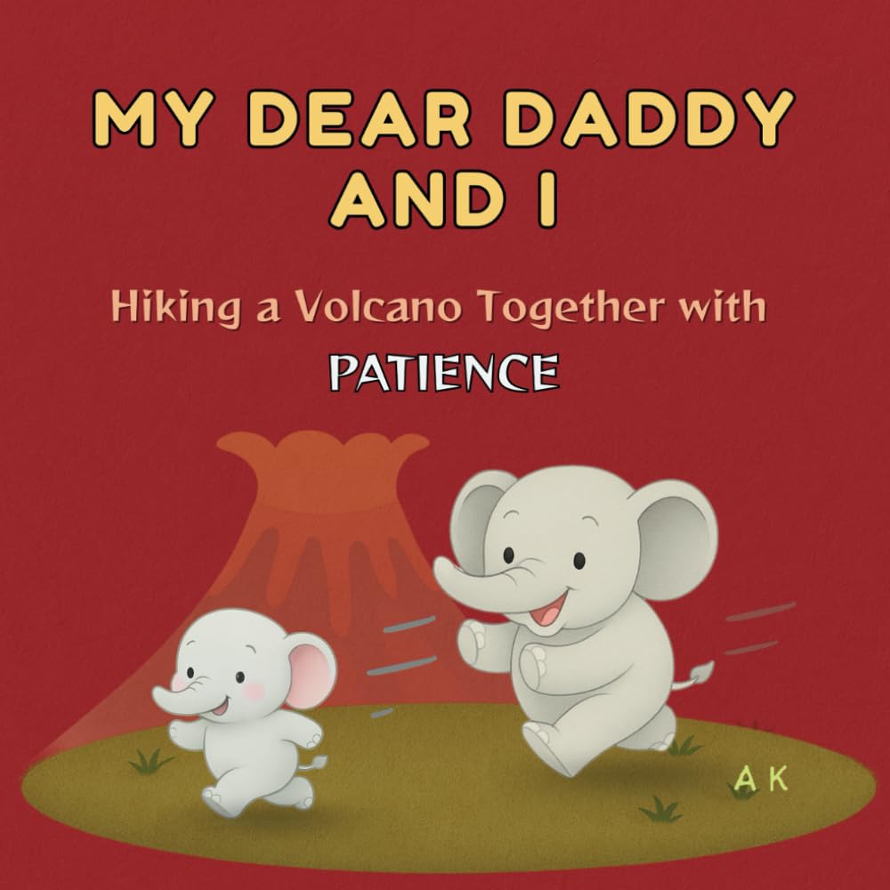 My Dear Daddy and I : Hiking a Volcano Together with Patience!: A Sweet Children’s Story of Father’s Love and Patience