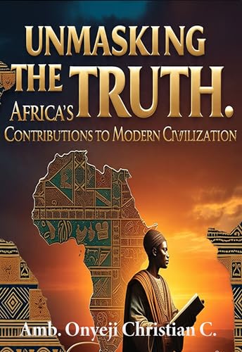 UNMASKING THE TRUTH: Africa's Contributions to Modern Civilization