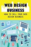 Web Design Business: How To Sell Your Web Design Business (English Edition)