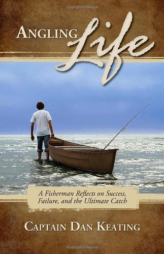 Angling Life: A Fisherman Reflects on Success, Failure, and the Ultimate Catch