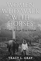 Women Who Walk with Horses: Healing Through Horse Wisdom 1777618606 Book Cover