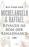 Michelangelo & Raffael: Rivalen im Rom der Renaissance - Kia Vahland