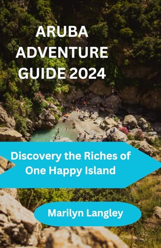 Aruba Adventure Guide 2024: Discovering the Riches of One Happy Island