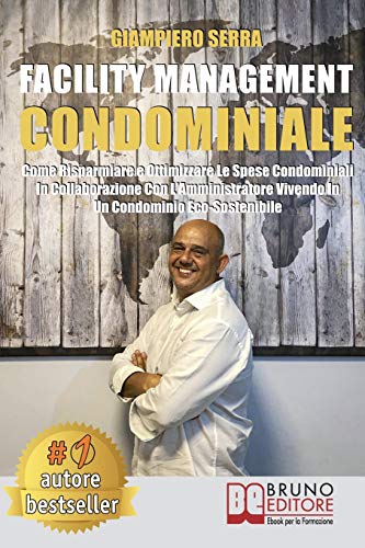 Facility Management Condominiale: Come Risparmiare E Ottimizzare Le Spese Condominiali In Collaborazione Con L’Amministratore Vivendo In Un Condominio Eco-Sostenibile (Italian Edition)