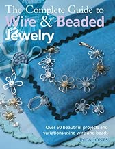 The Complete Guide to Wire & Beaded Jewelry: Over 50 beautiful projects and variations using wire and beads