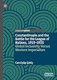 Constantinople and the Battle for the League of Nations, 1919–1920: Global Inclusivity Versus Western Imperialism