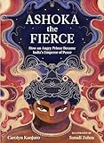 Ashoka the Fierce: How an Angry Prince Became India's Emperor of Peace