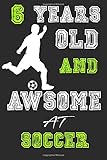 6 Years Old And Awesome At Soccer: Funny Drawing gift art sketchbook Soccer ball for boys and girls and perfect notebook for coaching tips
