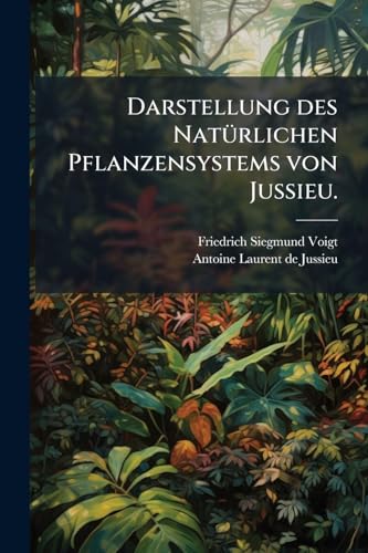 Darstellung des Natürlichen Pflanzensystems von Jussieu. (German Edition)