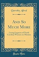 And So Much More - Living Legacies of North Carolina Women on Mission 1578430135 Book Cover