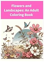 Flowers and Landscapes: An Adult Coloring Book B0F5NMSW4H Book Cover