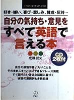 自分の気持ち・意見をすべて英語で言える本―好き・嫌い、喜び・悲しみ、賛成・反対… 4757400837 Book Cover