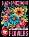 Black Background Coloring Book for Adults Flowers: Flower Black Background Coloring Book for Adults