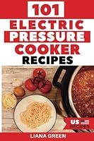 101 Electric Pressure Cooker Recipes: 101 Delicious Recipes For Your Electric Pressure Cooker 1981108831 Book Cover