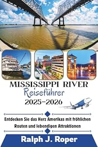 Mississippi River Reiseführer 2025-2026: Entdecken Sie das Herz Amerikas mit fröhlichen Routen und lebendigen Attraktionen