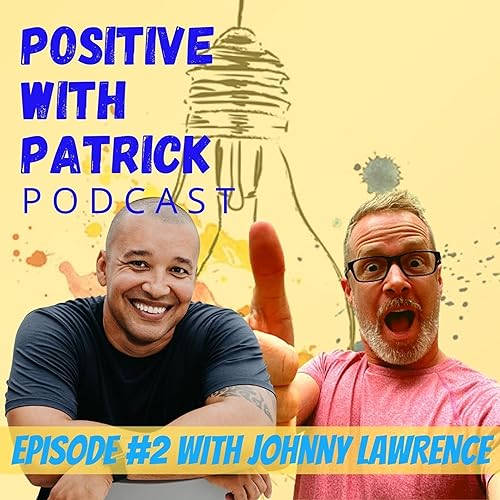 Episode 2 - Positive with Patrick and Johnny Lawrence