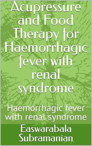 Acupressure and Food Therapy for Haemorrhagic fever with renal syndrome: Haemorrhagic fever with renal syndrome (Common People Medical Books - Part 1 Book 256) (English Edition)