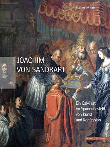 Joachim von Sandrart: Ein Calvinist im Spannungsfeld von Kunst und Konfession (German Edition)