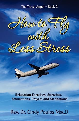 How to Fly with Less Stress: Stretches, Relaxation Techniques, Affirmations, Prayers and Meditations (The Travel Angel)