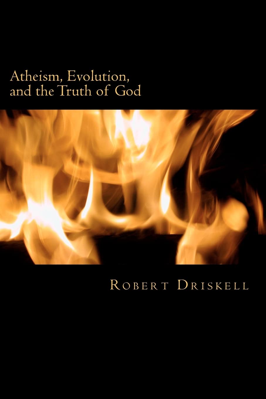 Atheism, Evolution, and the Truth of God: What The Bible Says About Things That Matter