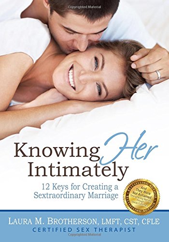 Knowing Her Intimately: 12 Keys for Creating a Sextraordinary Marriage