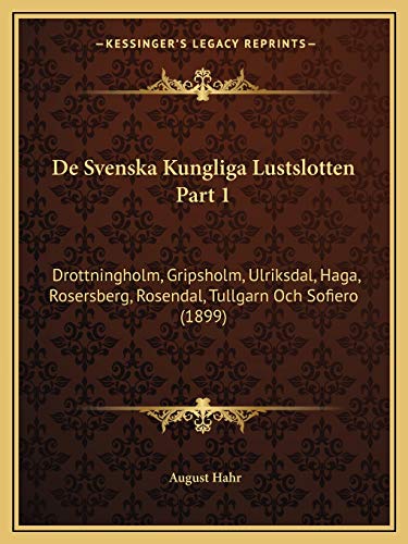 De Svenska Kungliga Lustslotten Part 1: Drottningholm, Gripsholm, Ulriksdal, Haga, Rosersberg, Rosendal, Tullgarn Och Sofiero (1899) (Swedish Edition)