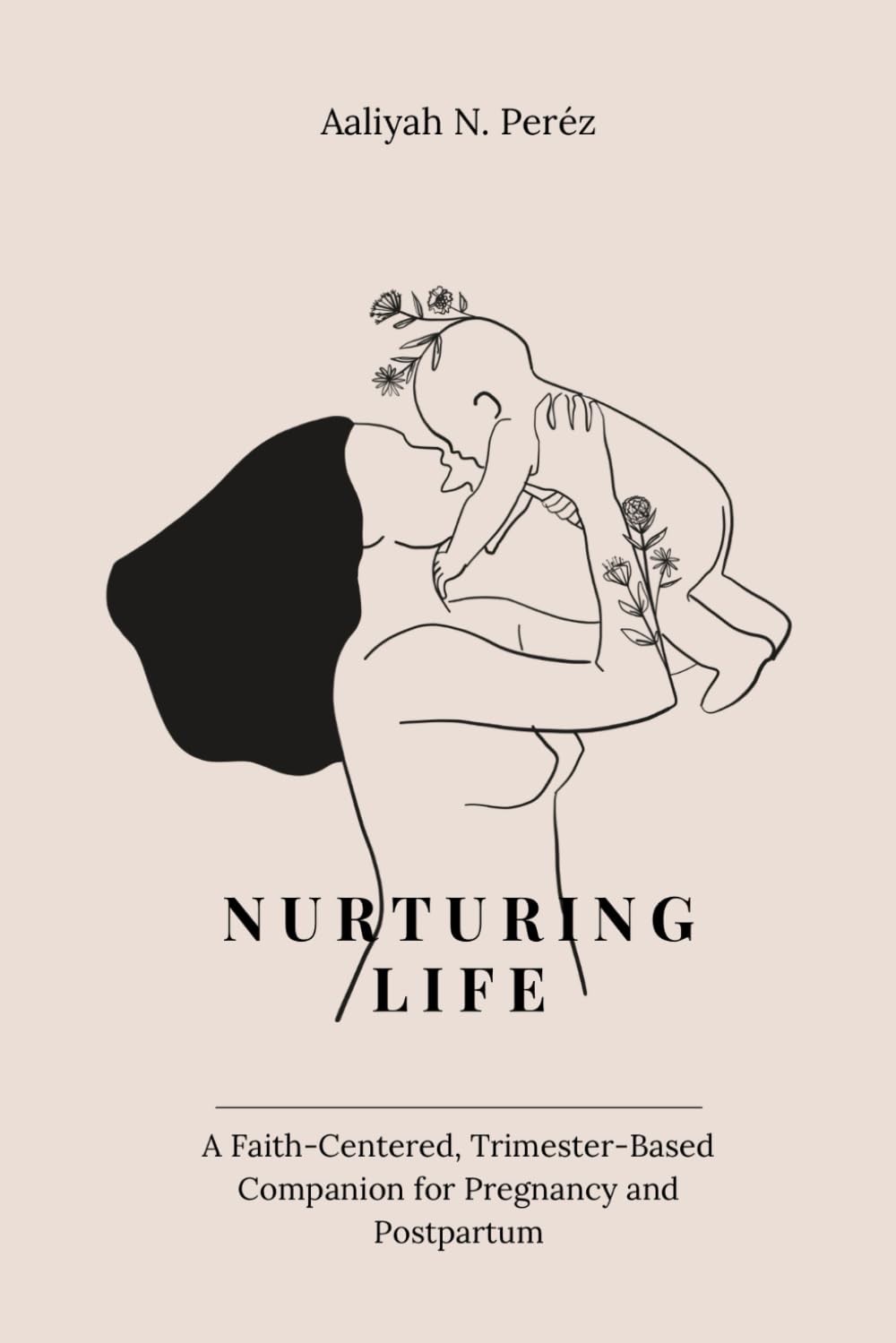 Nurturing Life: A Faith-Centered, Trimester-Based Companion for Pregnancy and Postpartum