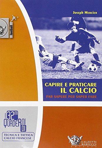 Capire E Praticare Il Calcio. Far Sapere Per Saper Fare Capire E Praticare Il Calcio. Far Sapere Per Saper Fare
